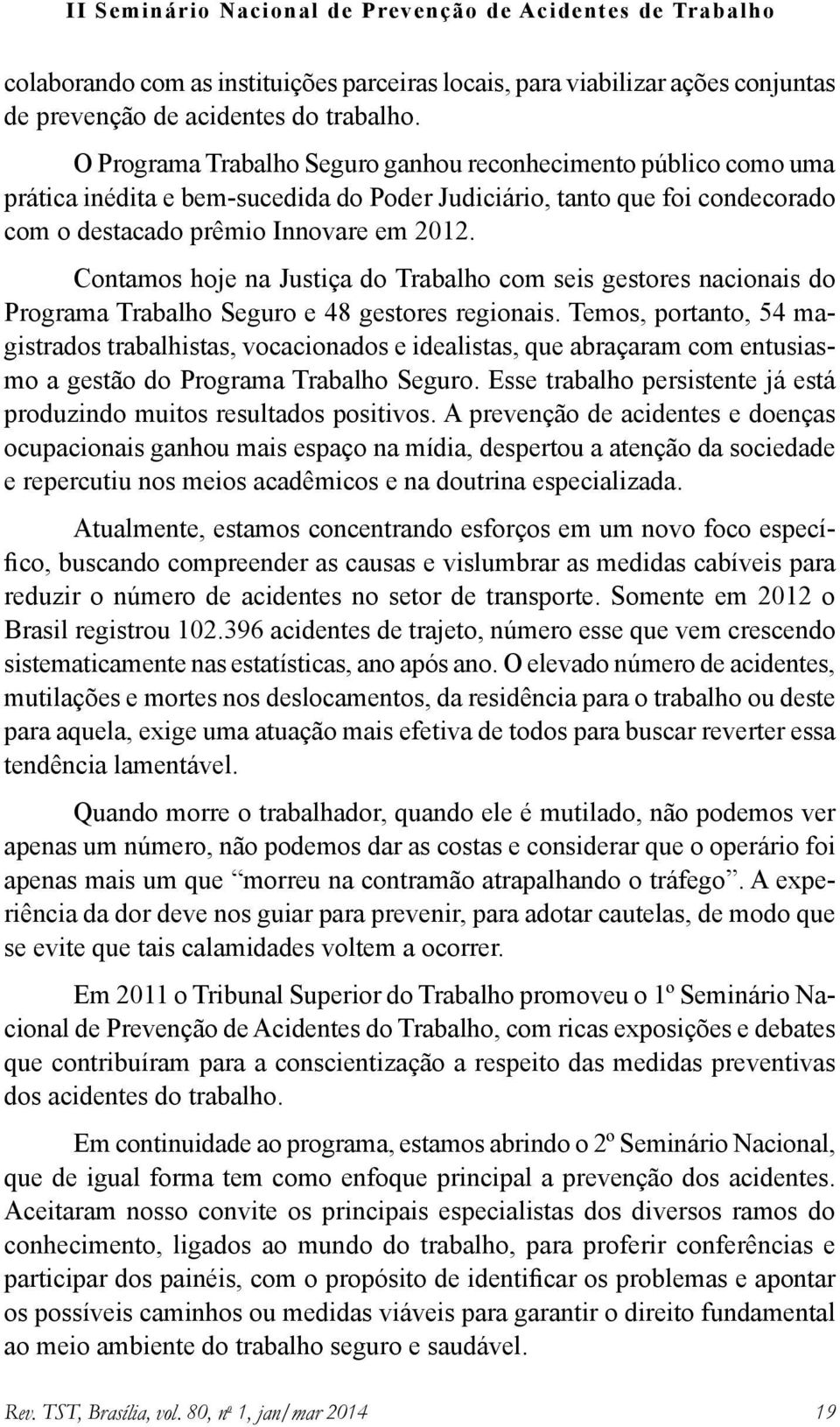 Contamos hoje na Justiça do Trabalho com seis gestores nacionais do Programa Trabalho Seguro e 48 gestores regionais.