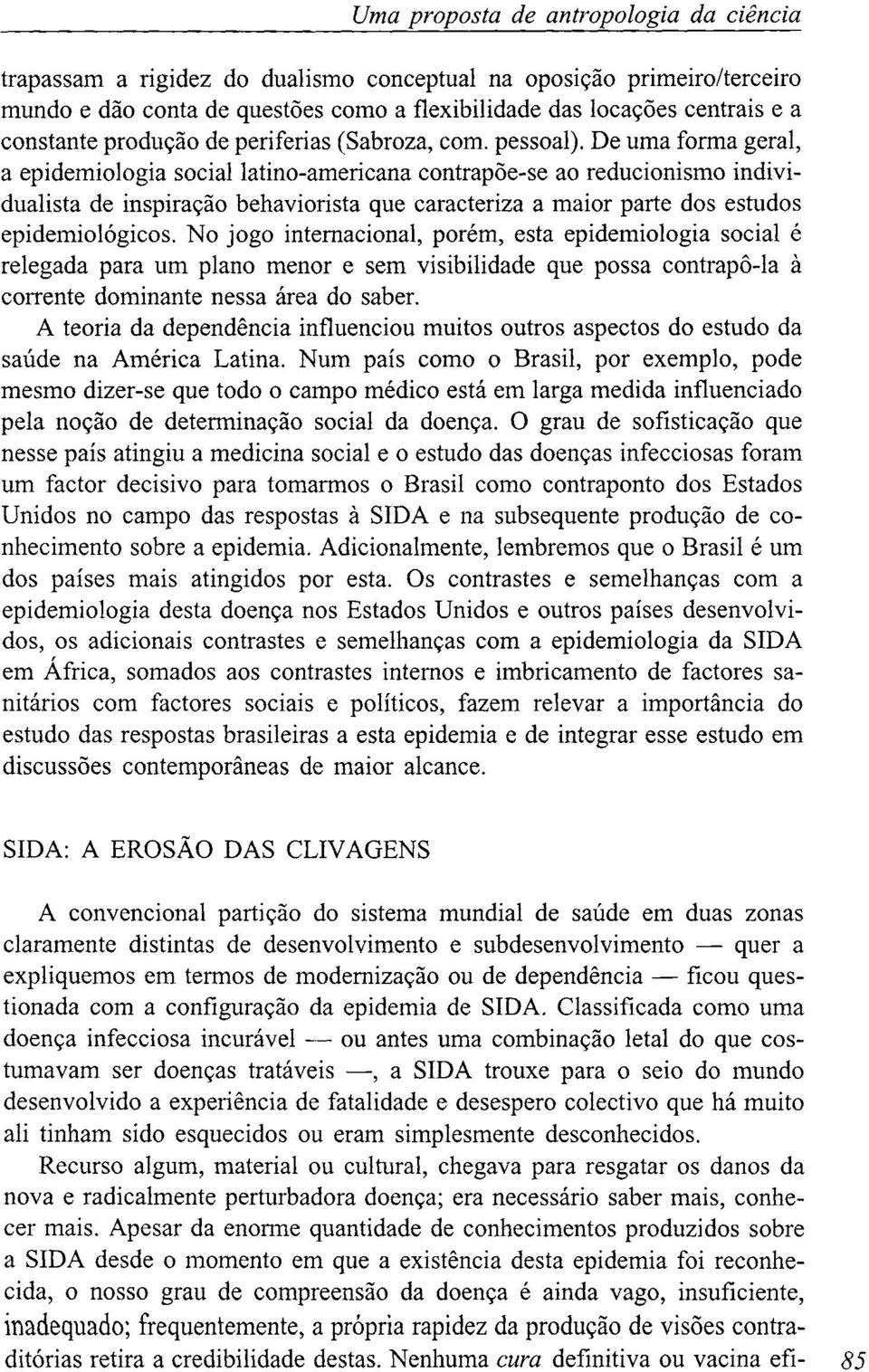 De uma forma geral, a epidemiologia social latino-americana contrapõe-se ao reducionismo individualista de inspiração behaviorista que caracteriza a maior parte dos estudos epidemiológicos.