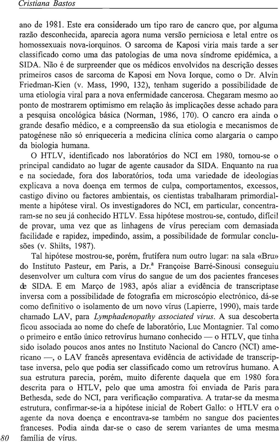 Não é de surpreender que os médicos envolvidos na descrição desses primeiros casos de sarcoma de Kaposi em Nova Iorque, como o Dr. Alvin Friedman-Kien (v.