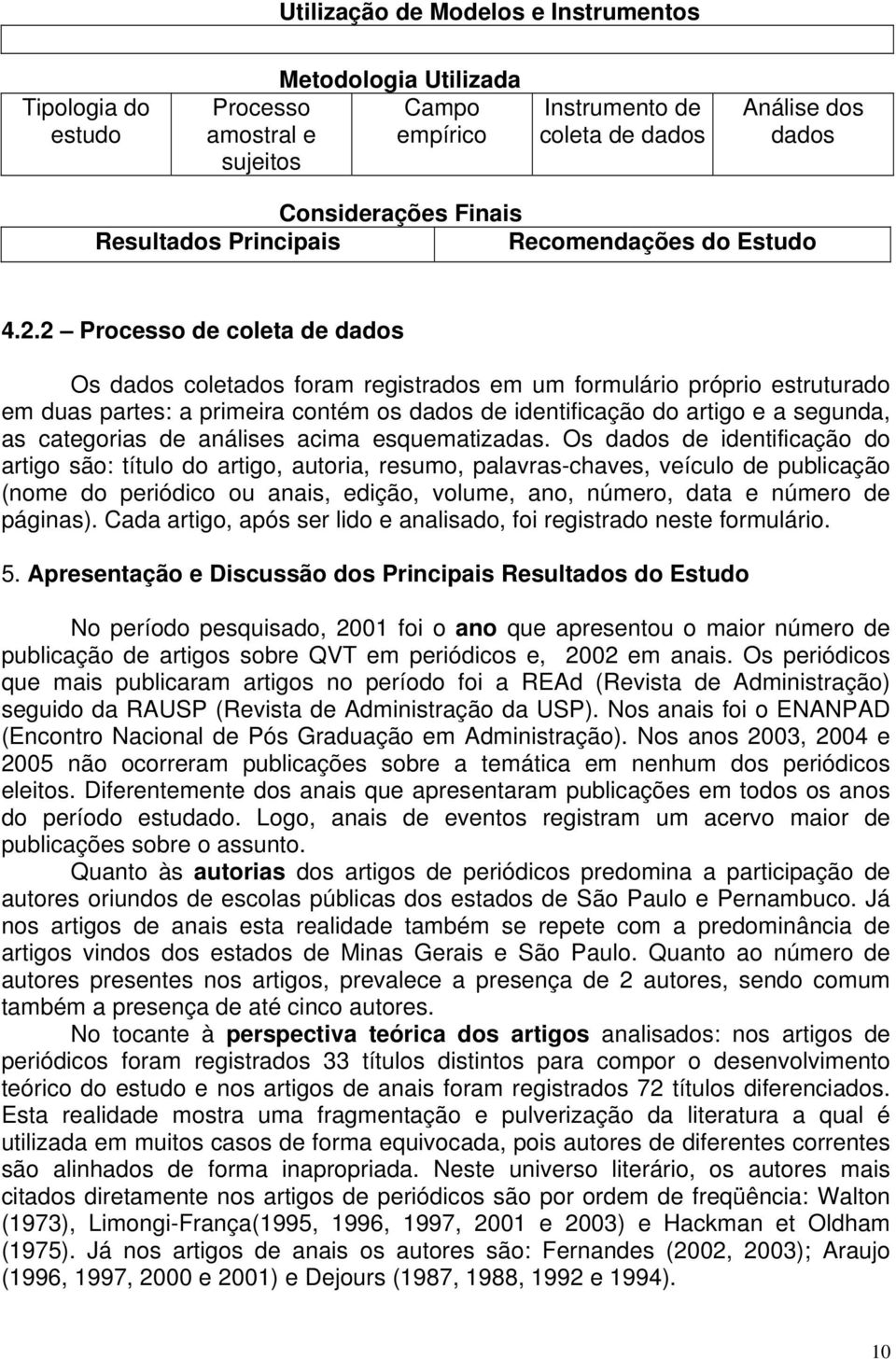 2 Processo de coleta de dados Os dados coletados foram registrados em um formulário próprio estruturado em duas partes: a primeira contém os dados de identificação do artigo e a segunda, as