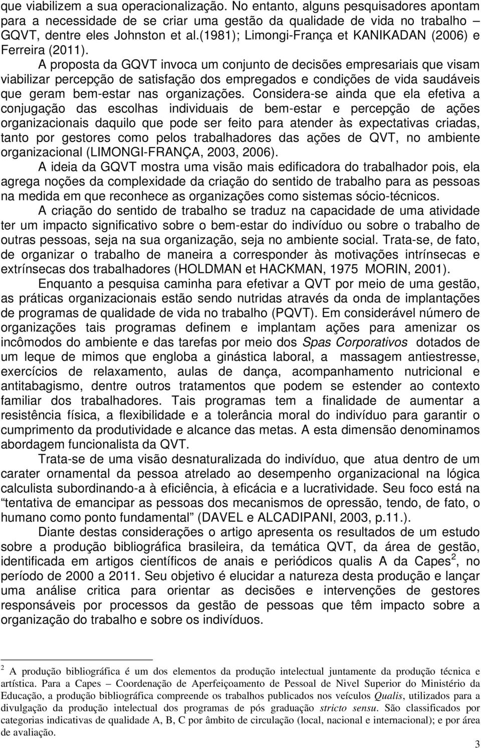 A proposta da GQVT invoca um conjunto de decisões empresariais que visam viabilizar percepção de satisfação dos empregados e condições de vida saudáveis que geram bem-estar nas organizações.