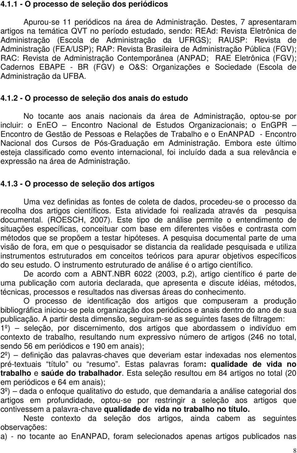 RAP: Revista Brasileira de Administração Pública (FGV); RAC: Revista de Administração Contemporânea (ANPAD; RAE Eletrônica (FGV); Cadernos EBAPE - BR (FGV) e O&S: Organizações e Sociedade (Escola de