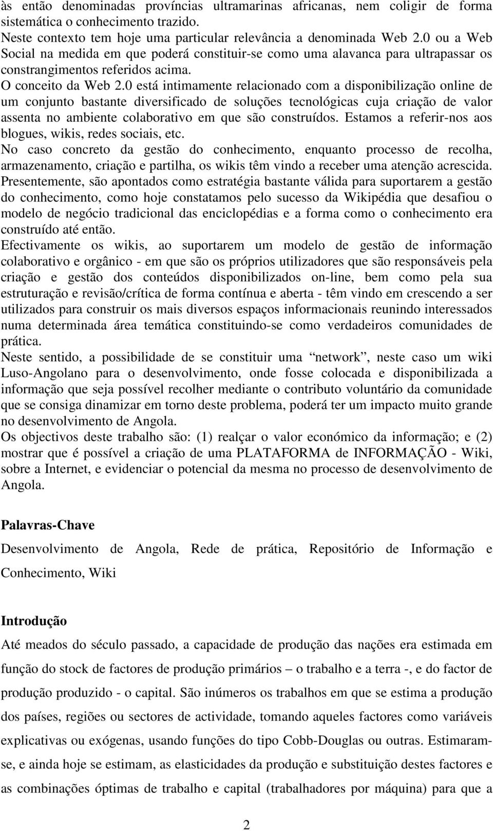 0 está intimamente relacionado com a disponibilização online de um conjunto bastante diversificado de soluções tecnológicas cuja criação de valor assenta no ambiente colaborativo em que são