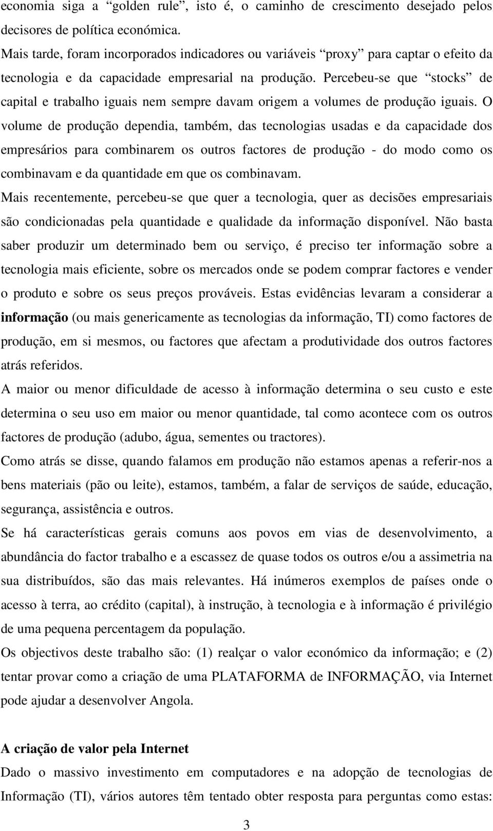 Percebeu-se que stocks de capital e trabalho iguais nem sempre davam origem a volumes de produção iguais.