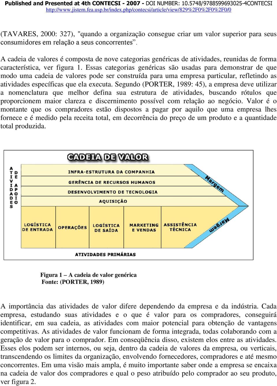 Essas categorias genéricas são usadas para demonstrar de que modo uma cadeia de valores pode ser construída para uma empresa particular, refletindo as atividades específicas que ela executa.