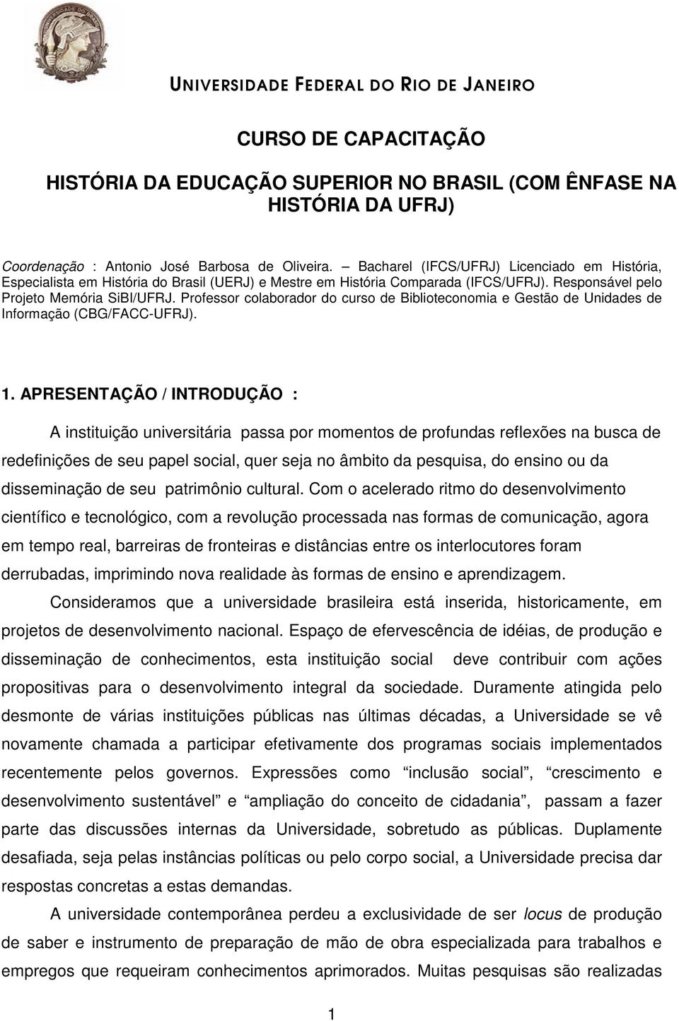 Responsável pelo Projeto Memória SiBI/UFRJ. Professor colaborador do curso de Biblioteconomia e Gestão de Unidades de Informação (CBG/FACC-UFRJ). 1.