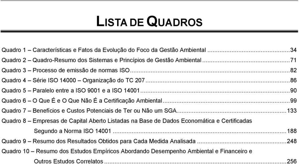 ..90 Quadro 6 O Que É e O Que Não É a Certificação Ambiental...99 Quadro 7 Benefícios e Custos Potenciais de Ter ou Não um SGA.