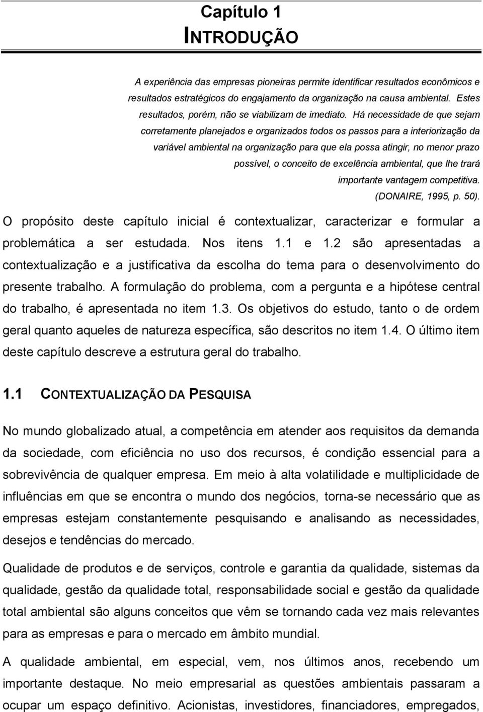 Há necessidade de que sejam corretamente planejados e organizados todos os passos para a interiorização da variável ambiental na organização para que ela possa atingir, no menor prazo possível, o