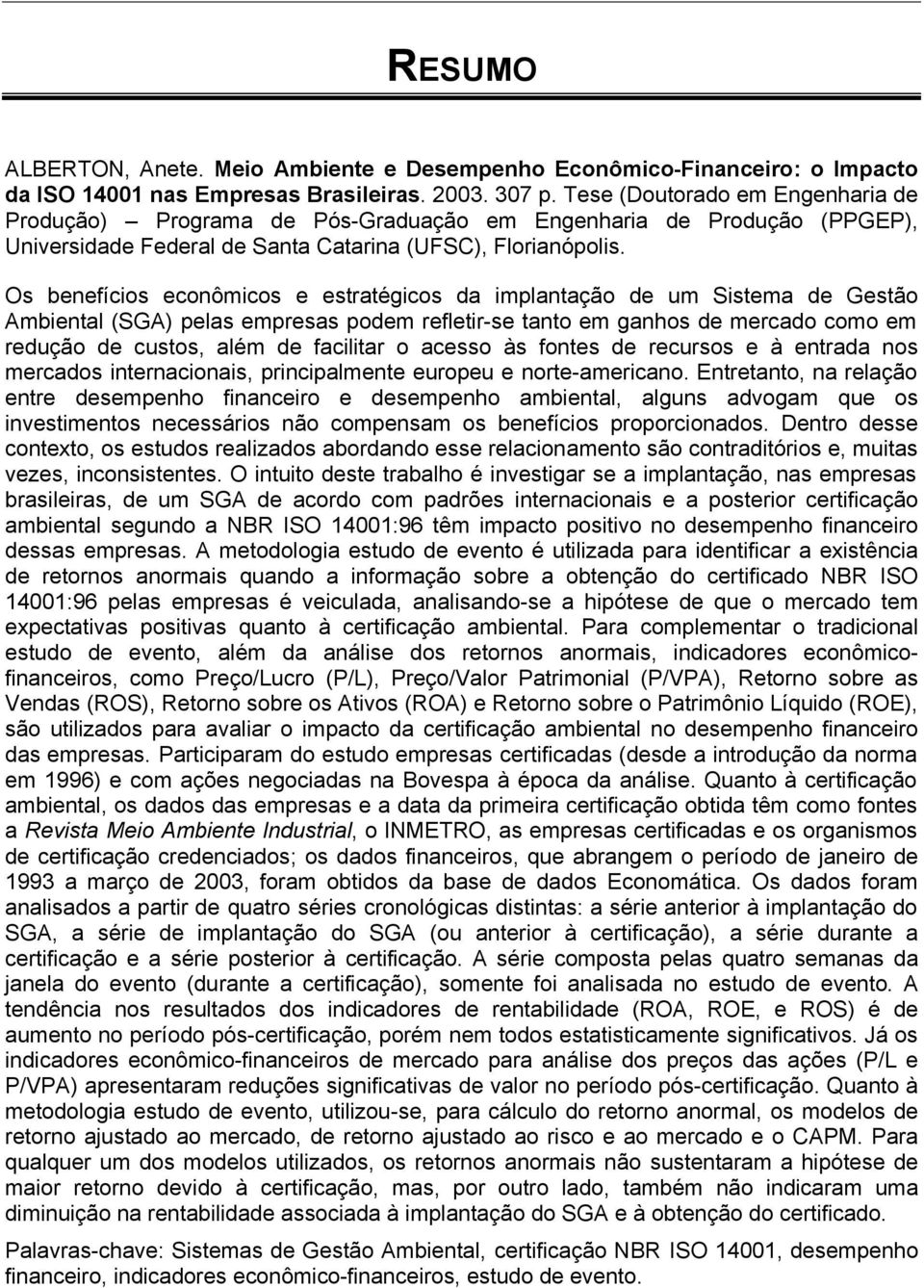 Os benefícios econômicos e estratégicos da implantação de um Sistema de Gestão Ambiental (SGA) pelas empresas podem refletir-se tanto em ganhos de mercado como em redução de custos, além de facilitar