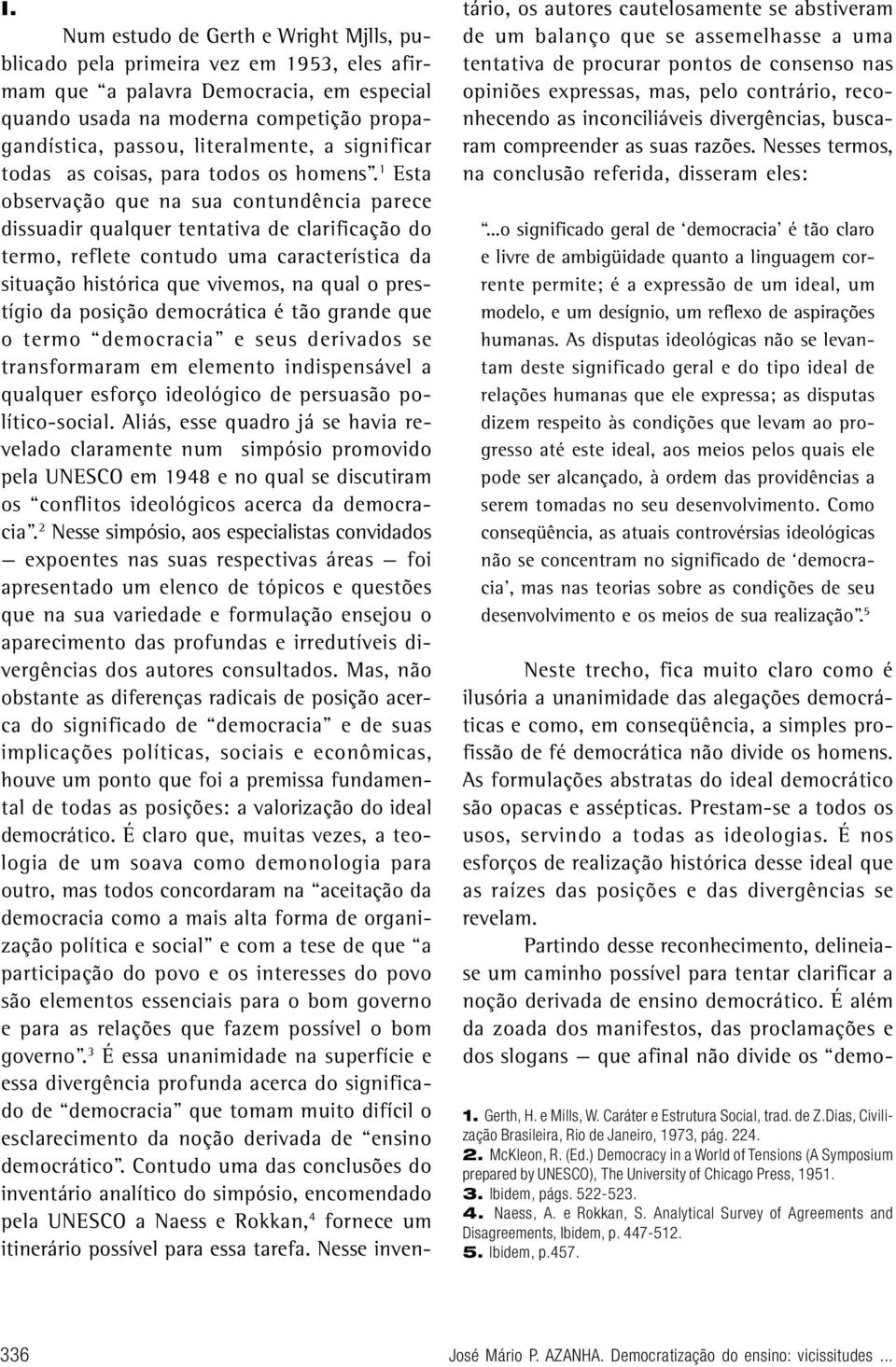 1 Esta observação que na sua contundência parece dissuadir qualquer tentativa de clarificação do termo, reflete contudo uma característica da situação histórica que vivemos, na qual o prestígio da