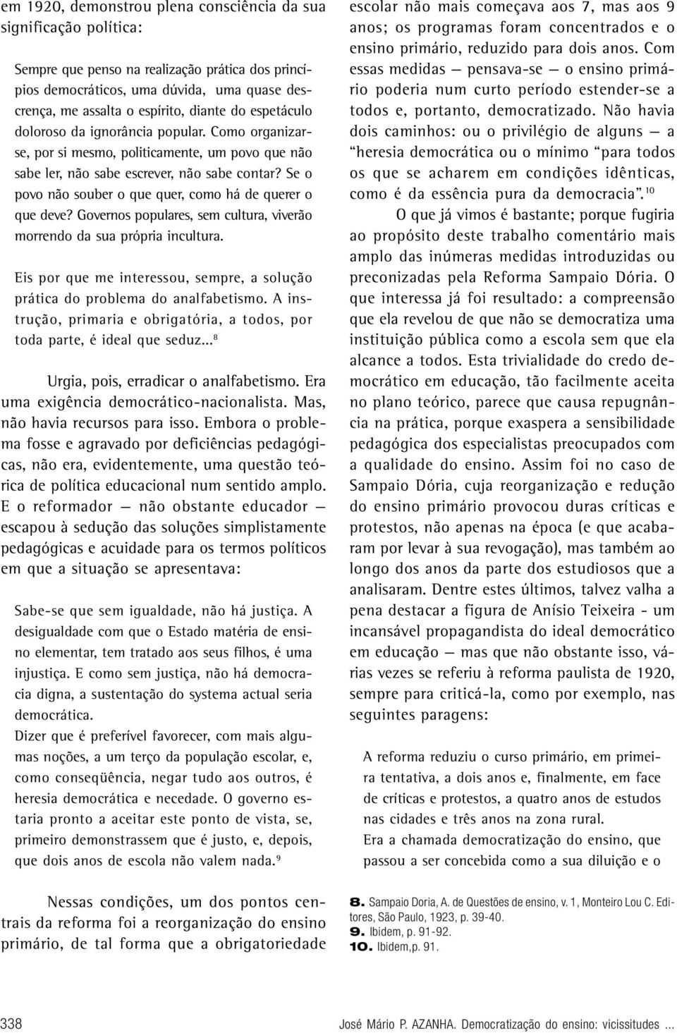 Se o povo não souber o que quer, como há de querer o que deve? Governos populares, sem cultura, viverão morrendo da sua própria incultura.