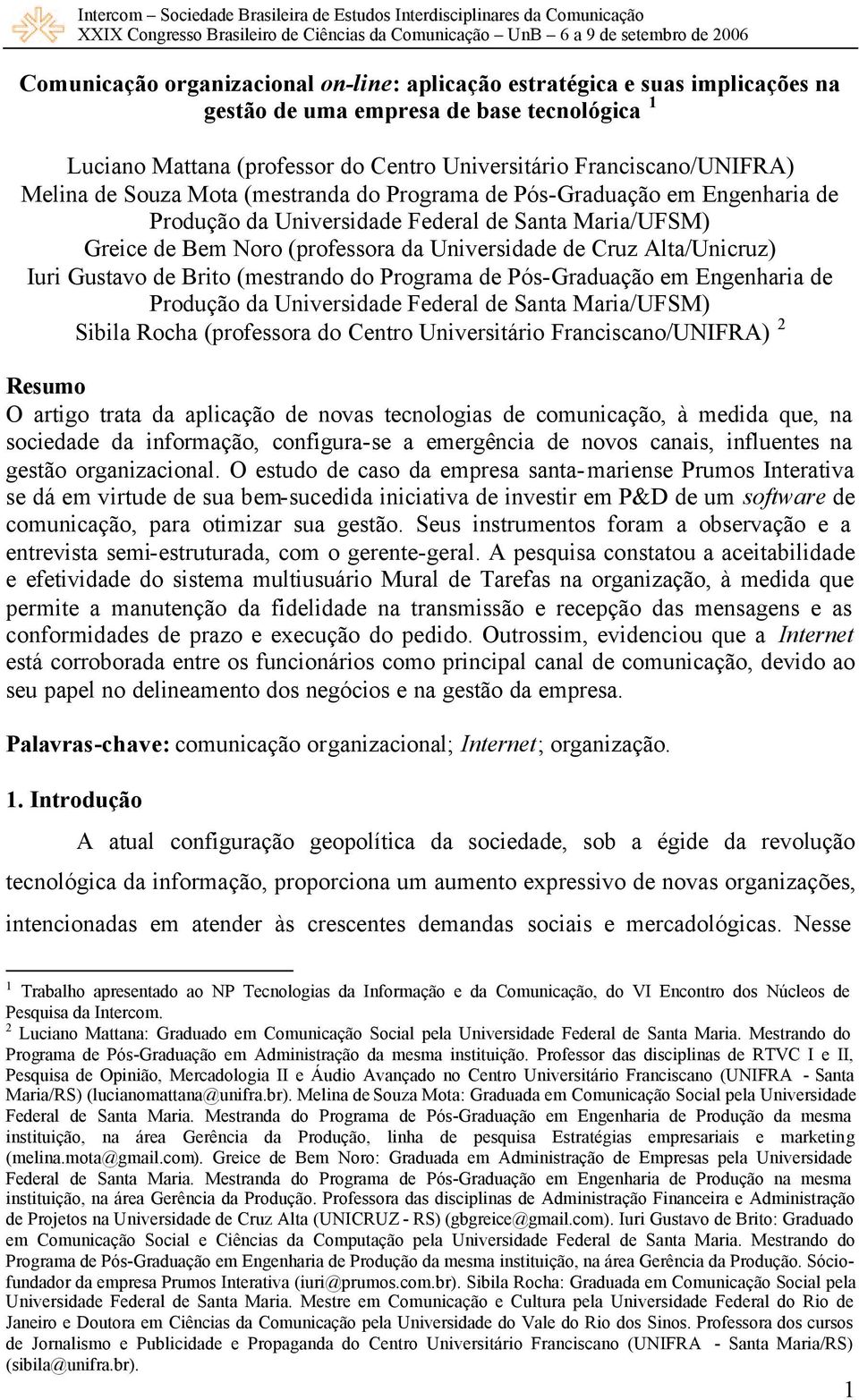 Alta/Unicruz) Iuri Gustavo de Brito (mestrando do Programa de Pós-Graduação em Engenharia de Produção da Universidade Federal de Santa Maria/UFSM) Sibila Rocha (professora do Centro Universitário