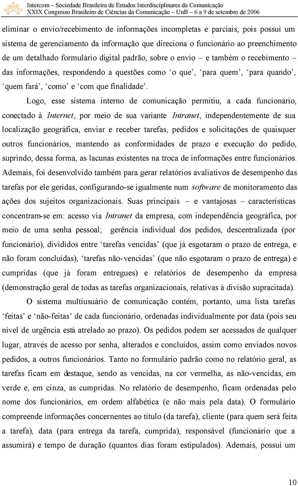 Logo, esse sistema interno de comunicação permitiu, a cada funcionário, conectado à Internet, por meio de sua variante Intranet, independentemente de sua localização geográfica, enviar e receber