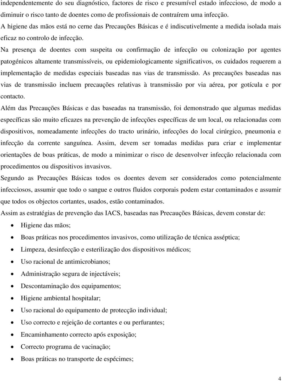 Na presença de doentes com suspeita ou confirmação de infecção ou colonização por agentes patogénicos altamente transmissíveis, ou epidemiologicamente significativos, os cuidados requerem a