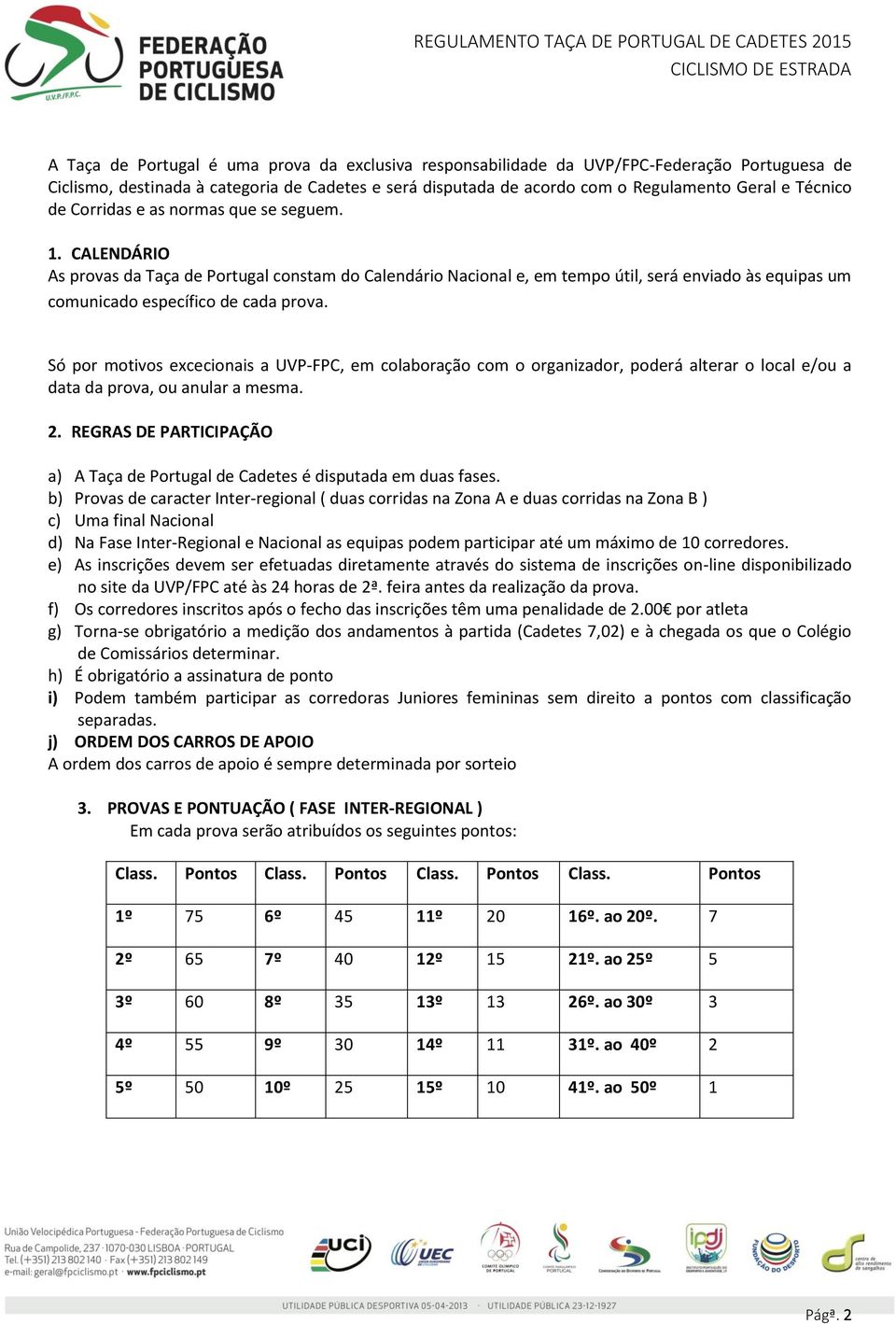 Só por motivos excecionais a UVP-FPC, em colaboração com o organizador, poderá alterar o local e/ou a data da prova, ou anular a mesma. 2.