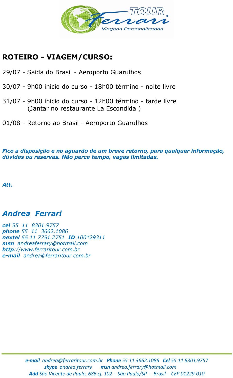 aguardo de um breve retorno, para qualquer informação, dúvidas ou reservas. Não perca tempo, vagas limitadas. Att. Andrea Ferrari cel 55 11 8301.