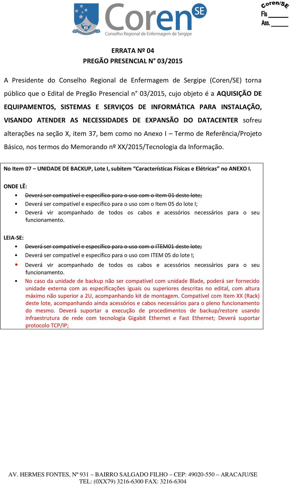 terms d Memrand nº XX/205/Tecnlgia da Infrmaçã. N Item 07 UNIDADE DE BACKUP, Lte I, subitem Características Físicas e Elétricas n ANEXO I.