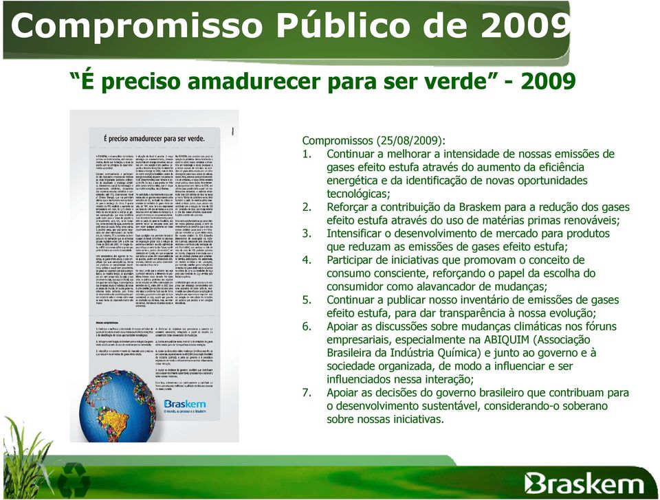 Reforçar a contribuição da Braskem para a redução dos gases efeito estufa através do uso de matérias primas renováveis; 3.