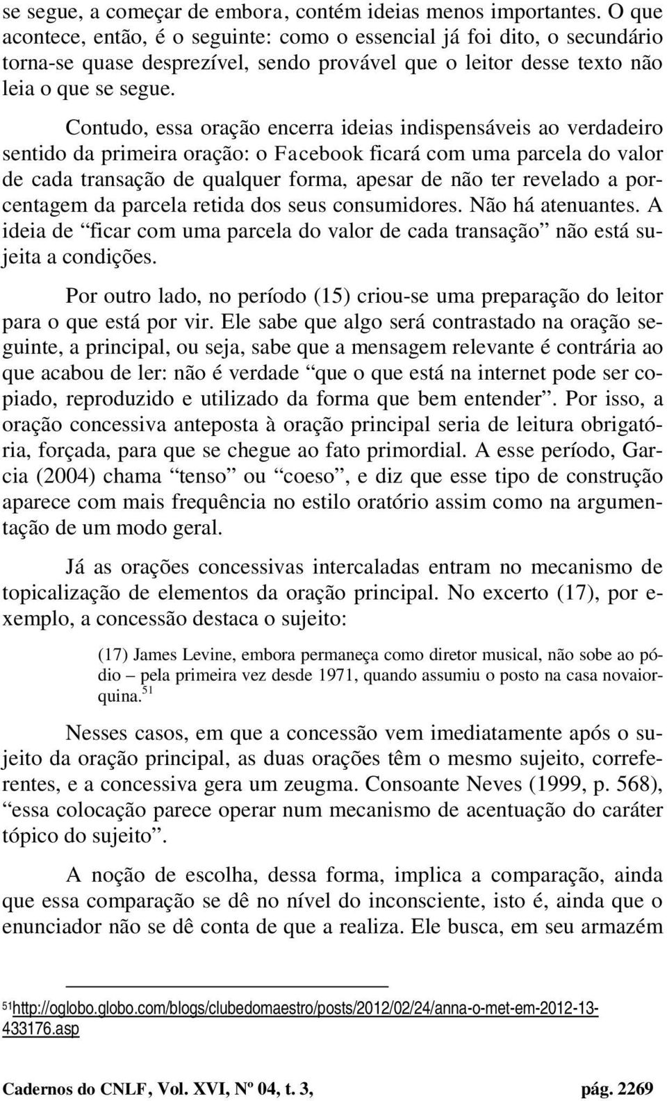 Contudo, essa oração encerra ideias indispensáveis ao verdadeiro sentido da primeira oração: o Facebook ficará com uma parcela do valor de cada transação de qualquer forma, apesar de não ter revelado