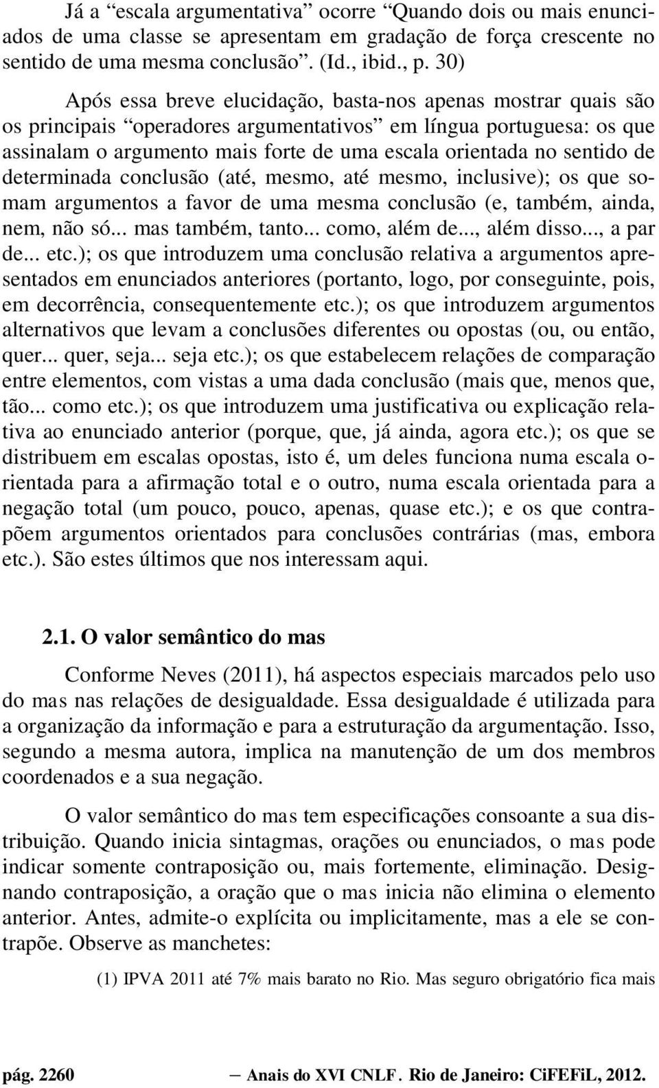 sentido de determinada conclusão (até, mesmo, até mesmo, inclusive); os que somam argumentos a favor de uma mesma conclusão (e, também, ainda, nem, não só... mas também, tanto... como, além de.