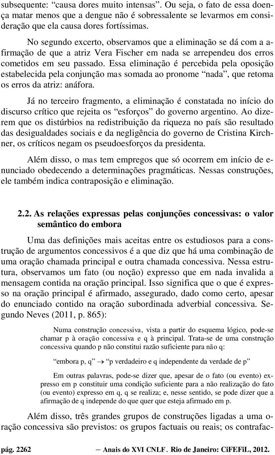 Essa eliminação é percebida pela oposição estabelecida pela conjunção mas somada ao pronome nada, que retoma os erros da atriz: anáfora.