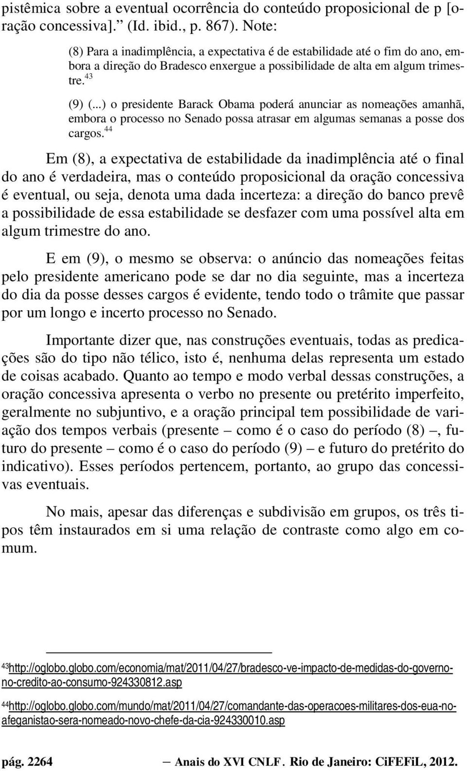 ..) o presidente Barack Obama poderá anunciar as nomeações amanhã, embora o processo no Senado possa atrasar em algumas semanas a posse dos cargos.