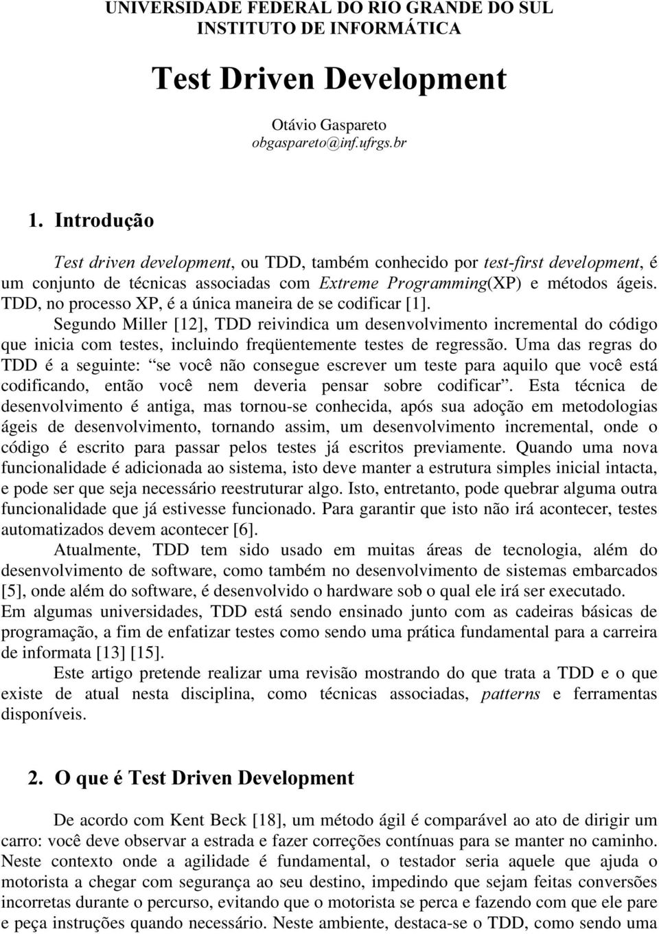 Segundo Miller [12], TDD reivindica um desenvolvimento incremental do código que inicia com testes, incluindo freqüentemente testes de regressão.