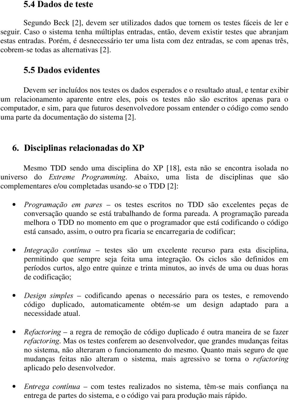 'DGRVHYLGHQWHV Devem ser incluídos nos testes os dados esperados e o resultado atual, e tentar exibir um relacionamento aparente entre eles, pois os testes não são escritos apenas para o computador,