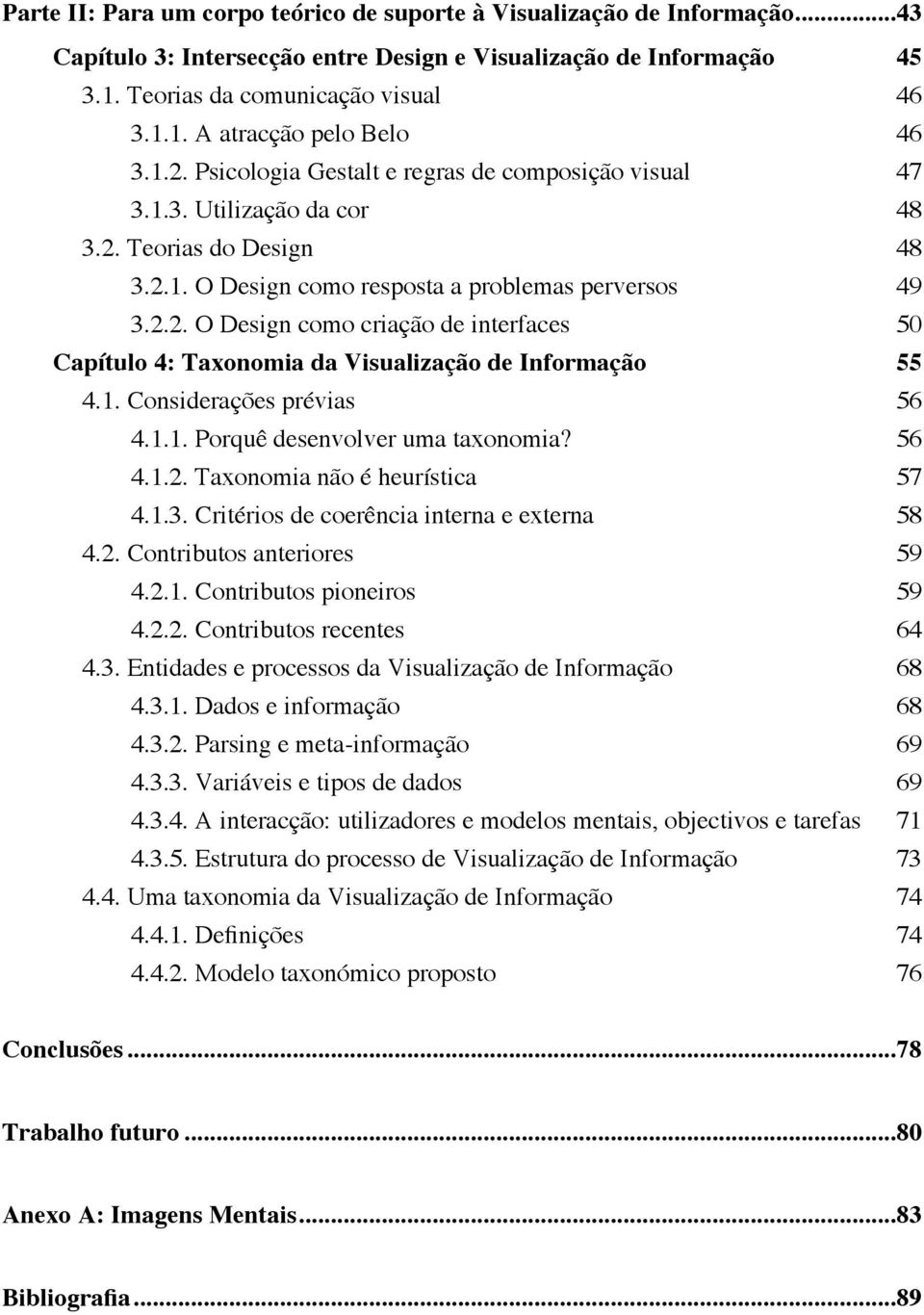 1. Considerações prévias 56 4.1.1. Porquê desenvolver uma taxonomia? 56 4.1.2. Taxonomia não é heurística 57 4.1.3. Critérios de coerência interna e externa 58 4.2. Contributos anteriores 59 4.2.1. Contributos pioneiros 59 4.