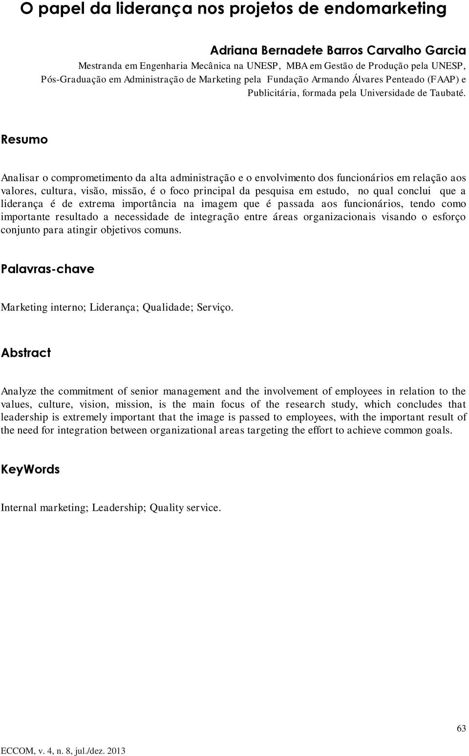 Resumo Analisar o comprometimento da alta administração e o envolvimento dos funcionários em relação aos valores, cultura, visão, missão, é o foco principal da pesquisa em estudo, no qual conclui que