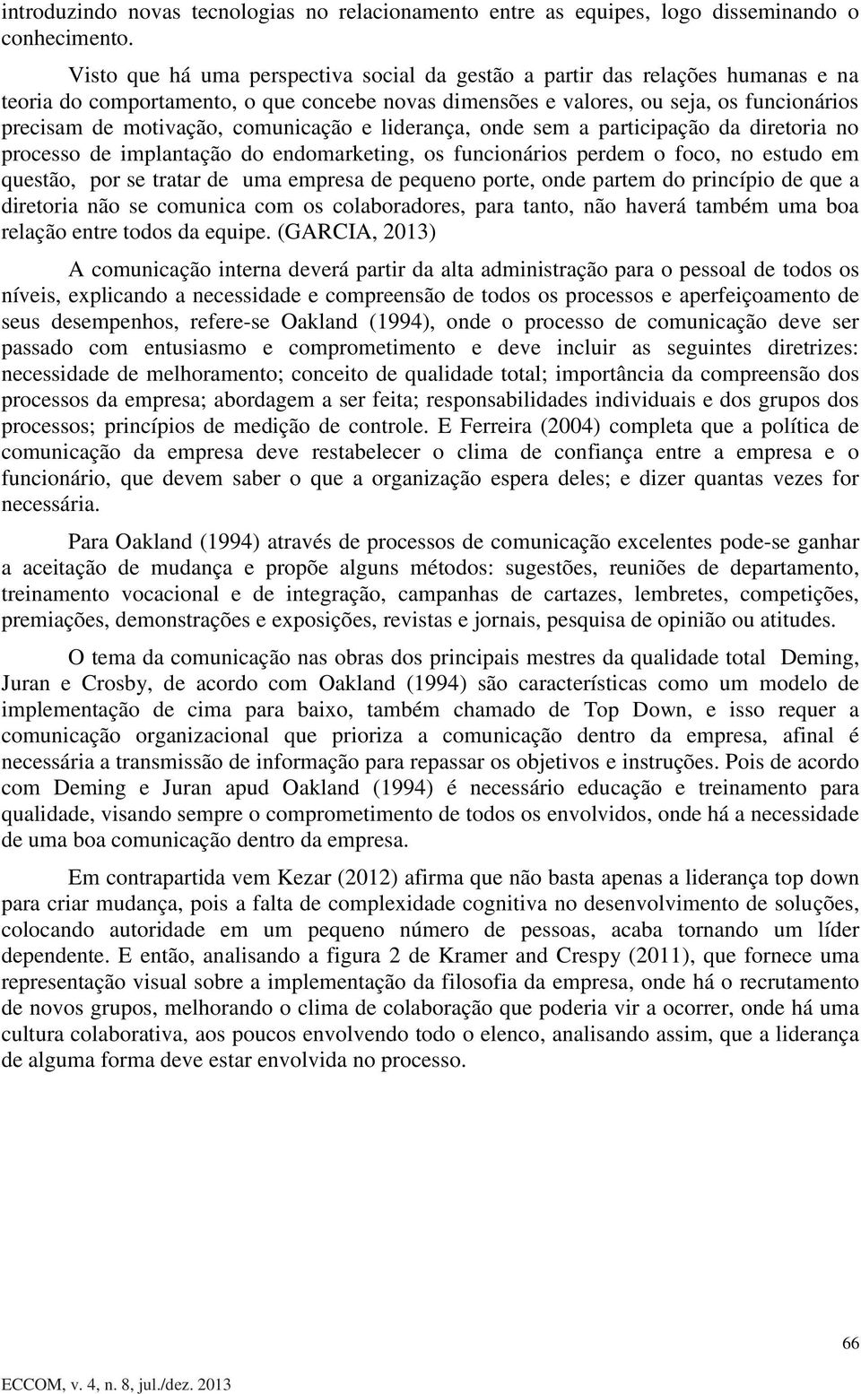 comunicação e liderança, onde sem a participação da diretoria no processo de implantação do endomarketing, os funcionários perdem o foco, no estudo em questão, por se tratar de uma empresa de pequeno