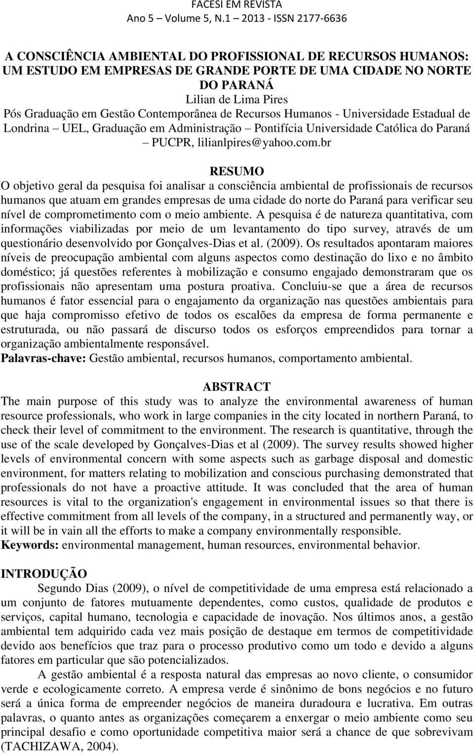 br RESUMO O objetivo geral da pesquisa foi analisar a consciência ambiental de profissionais de recursos humanos que atuam em grandes empresas de uma cidade do norte do Paraná para verificar seu