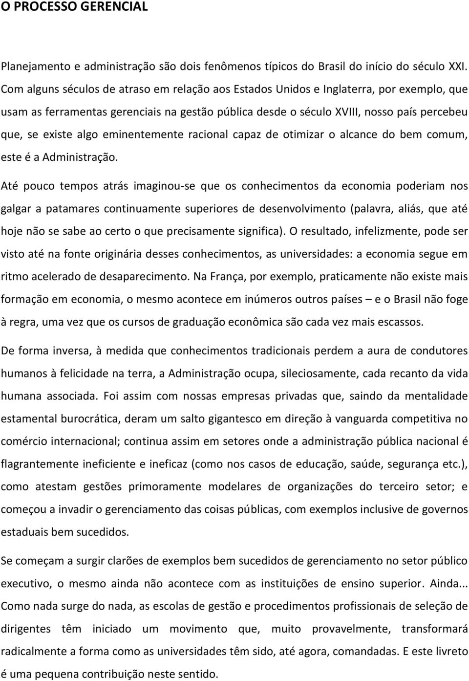 algo eminentemente racional capaz de otimizar o alcance do bem comum, este é a Administração.