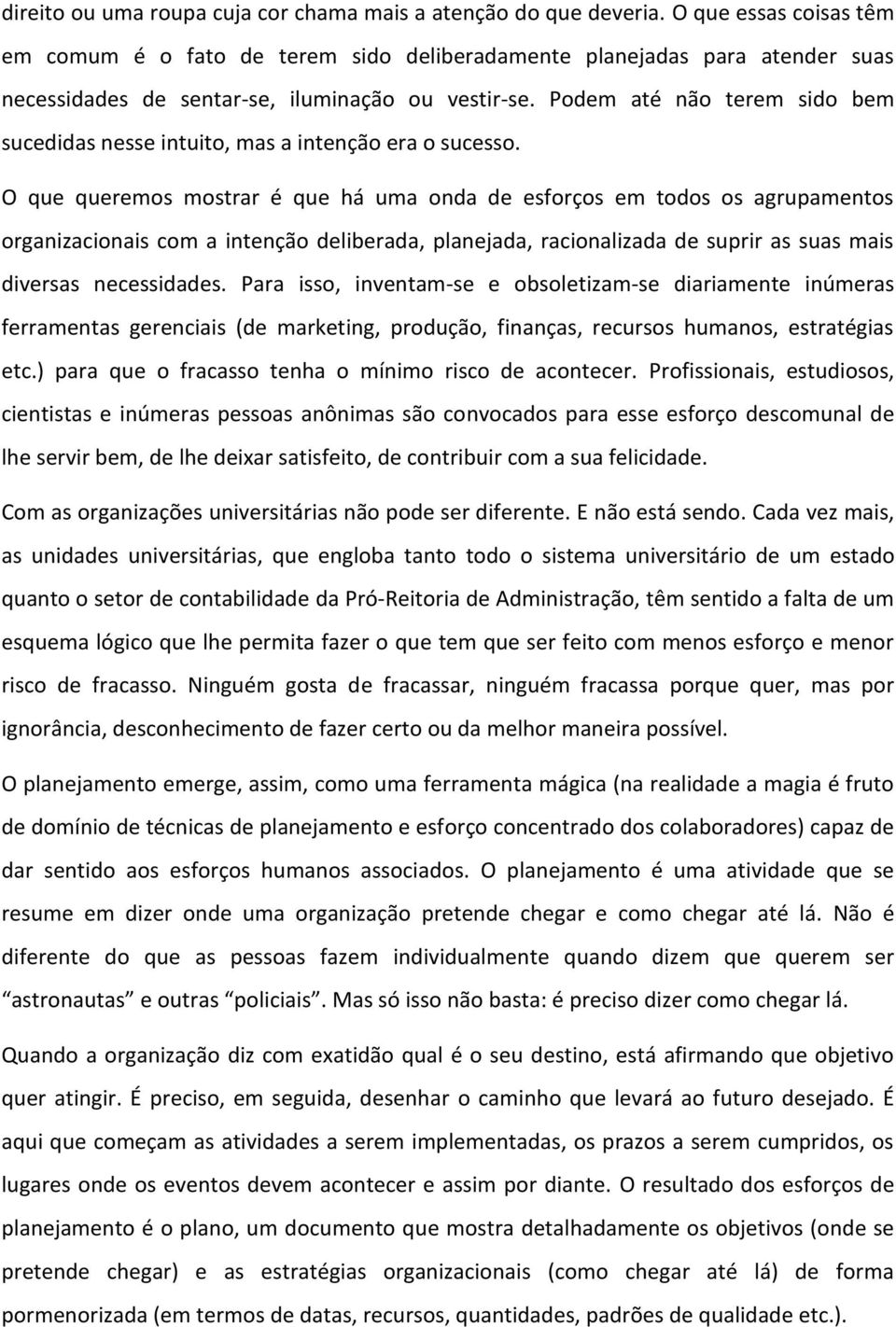 Podem até não terem sido bem sucedidas nesse intuito, mas a intenção era o sucesso.