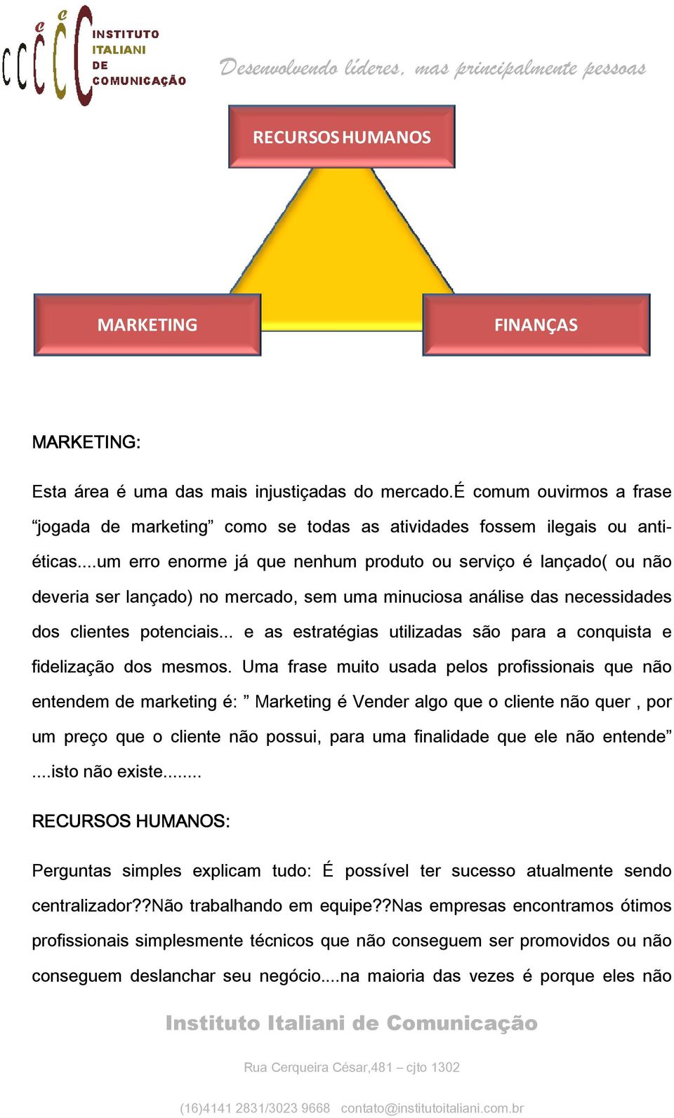 .. e as estratégias utilizadas são para a conquista e fidelização dos mesmos.