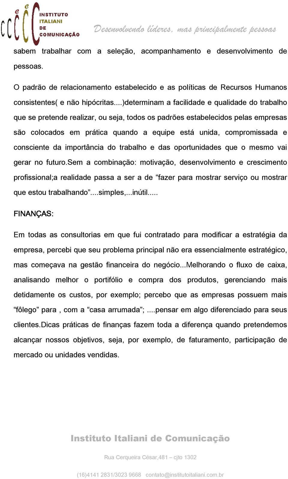 e consciente da importância do trabalho e das oportunidades que o mesmo vai gerar no futuro.