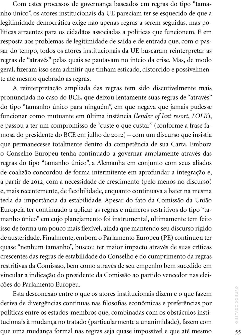 É em resposta aos problemas de legitimidade de saída e de entrada que, com o passar do tempo, todos os atores institucionais da UE buscaram reinterpretar as regras de através pelas quais se pautavam