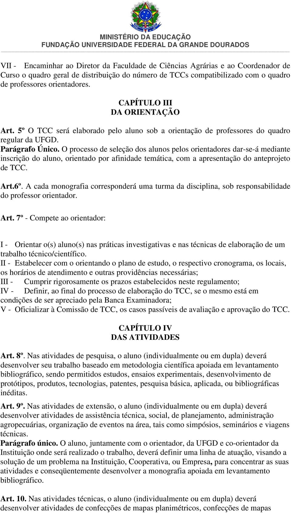 O processo de seleção dos alunos pelos orientadores dar-se-á mediante inscrição do aluno, orientado por afinidade temática, com a apresentação do anteprojeto de TCC. Art.6º.