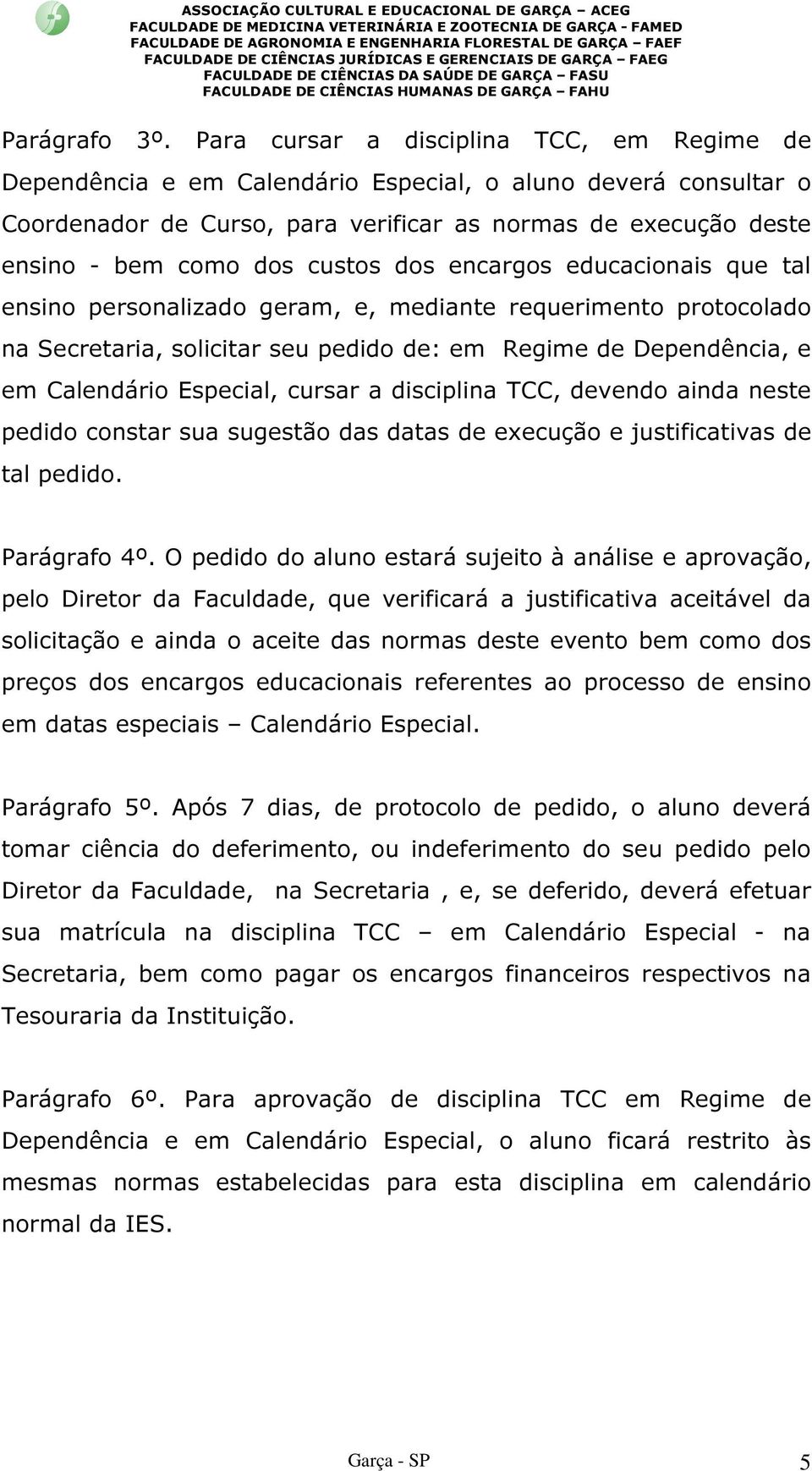 custos dos encargos educacionais que tal ensino personalizado geram, e, mediante requerimento protocolado na Secretaria, solicitar seu pedido de: em Regime de Dependência, e em Calendário Especial,