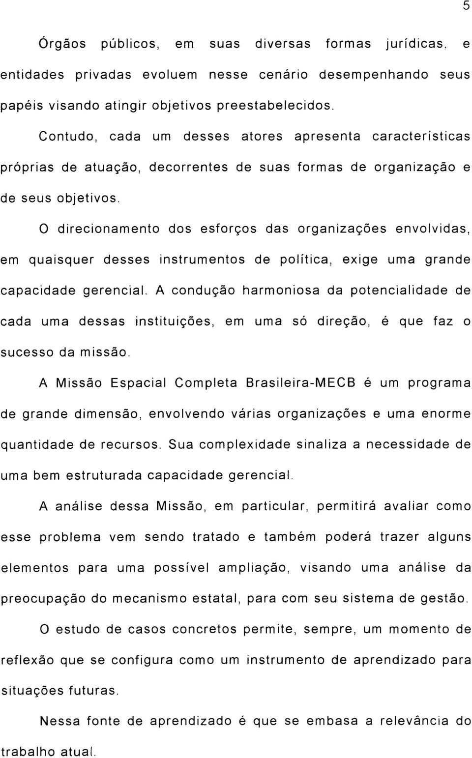 O direcionamento dos esforços das organizações envolvidas, em quaisquer desses instrumentos de política, exige uma grande capacidade gerencial.