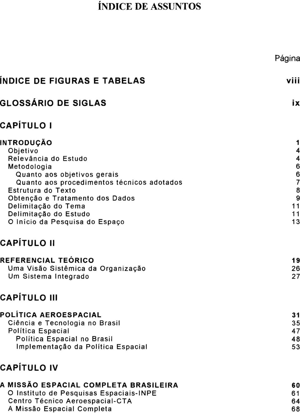 REFERENCIAL TEÓRICO Uma Visão Sistêmica da Organização Um Sistema Integrado 19 26 27 CAPíTU LO 111 POLíTICA AEROESPACIAL Ciência e Tecnologia no Brasil Política Espacial Política Espacial no