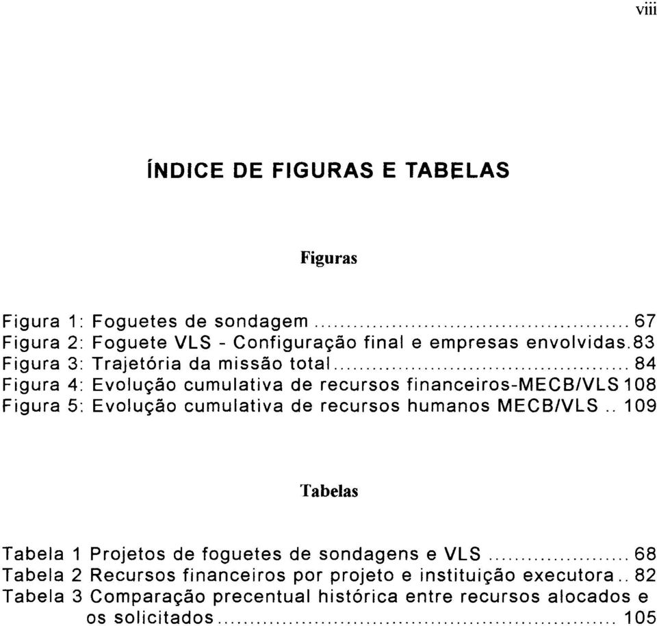 .. 84 Figura 4: Evolução cumulativa de recursos financeiros-mecb/vls 108 Figura 5: Evolução cumulativa de recursos humanos MECB/VLS.