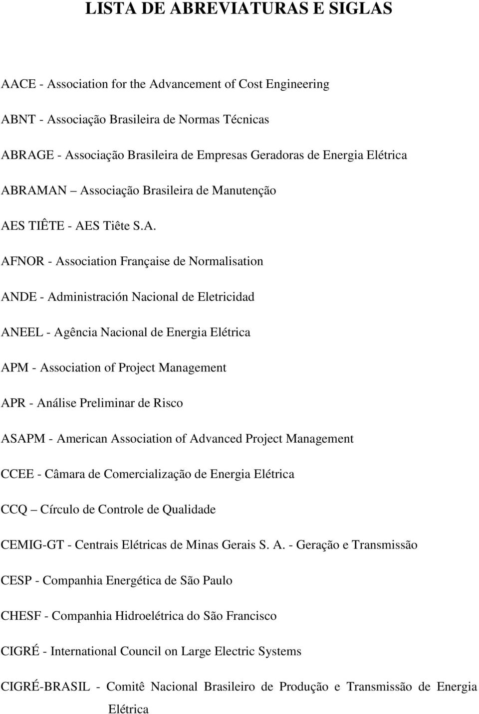 RAMAN Associação Brasileira de Manutenção AES TIÊTE - AES Tiête S.A. AFNOR - Association Française de Normalisation ANDE - Administración Nacional de Eletricidad ANEEL - Agência Nacional de Energia