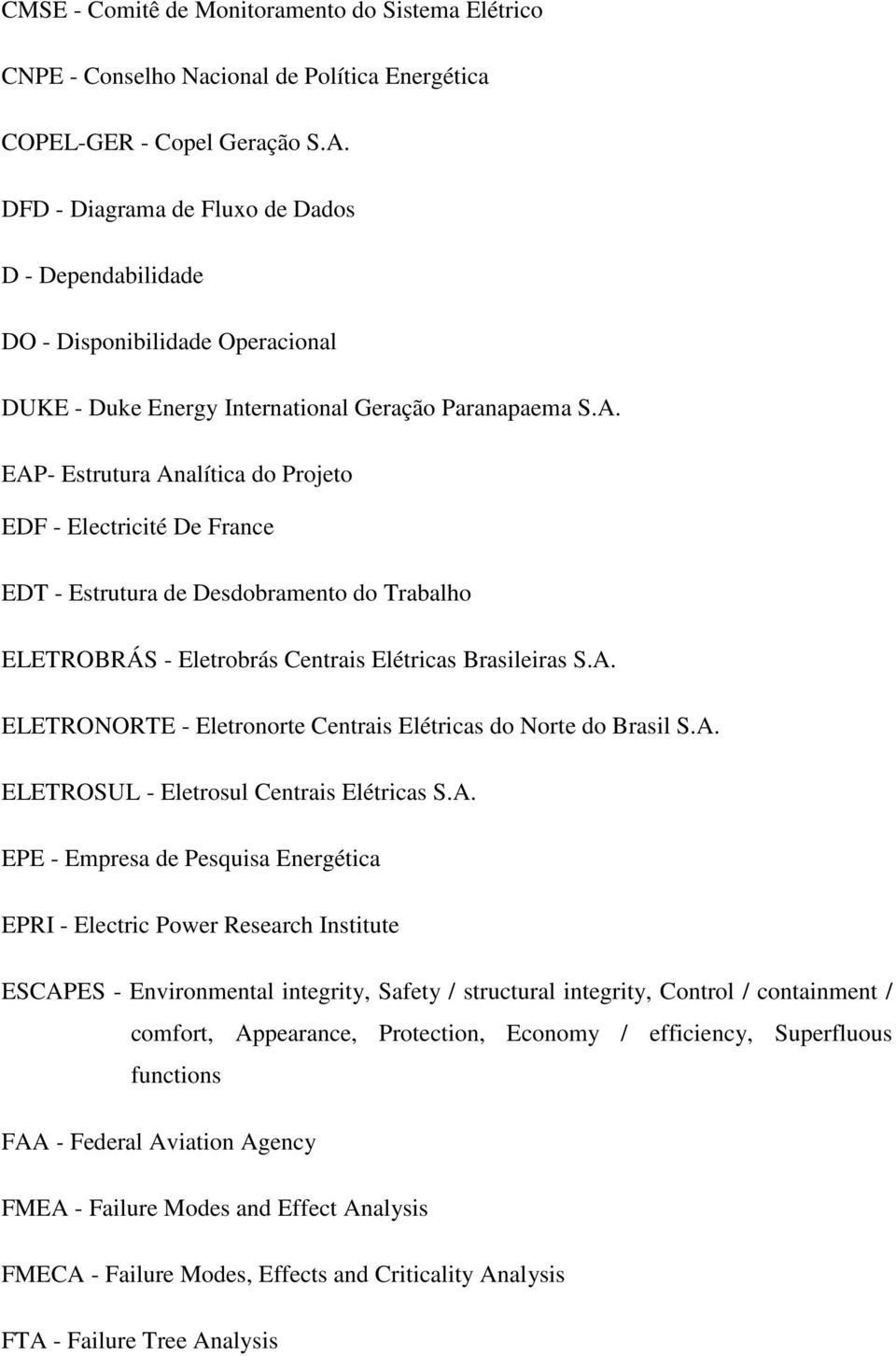 EAP- Estrutura Analítica do Projeto EDF - Electricité De France EDT - Estrutura de Desdobramento do Trabalho ELETROBRÁS - Eletrobrás Centrais Elétricas Brasileiras S.A. ELETRONORTE - Eletronorte Centrais Elétricas do Norte do Brasil S.