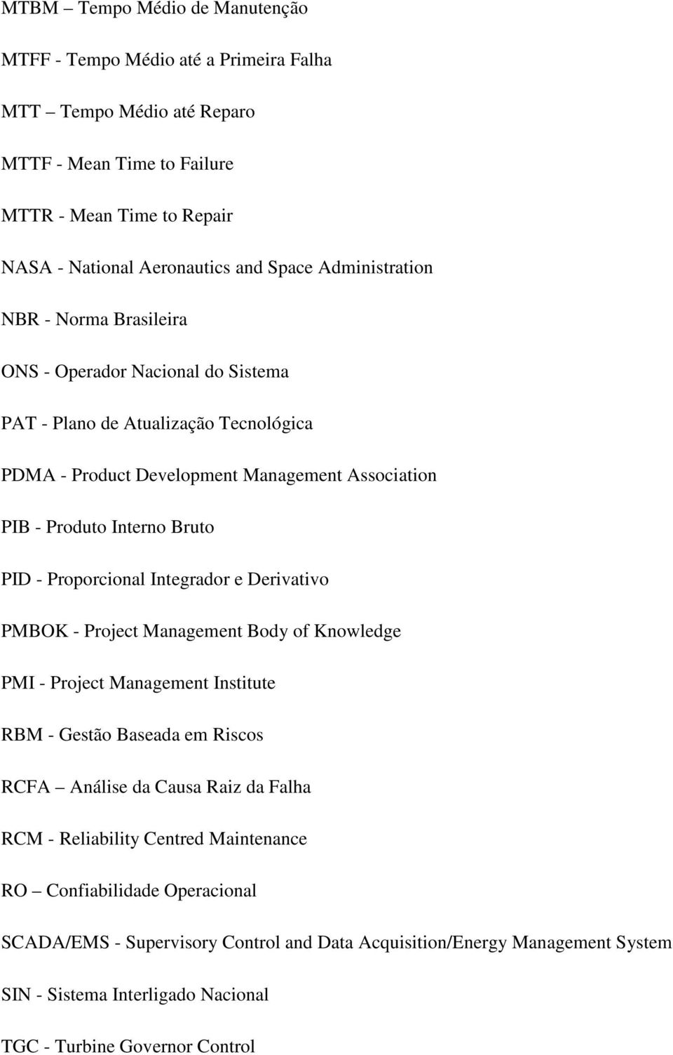 Proporcional Integrador e Derivativo PMBOK - Project Management Body of Knowledge PMI - Project Management Institute RBM - Gestão Baseada em Riscos RCFA Análise da Causa Raiz da Falha RCM -