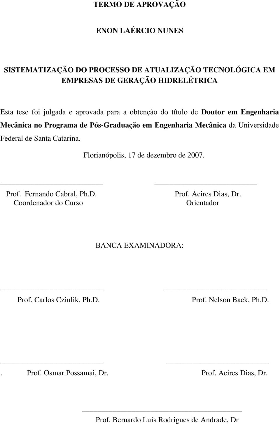 Santa Catarina. Florianópolis, 17 de dezembro de 2007. Prof. Fernando Cabral, Ph.D. Prof. Acires Dias, Dr.