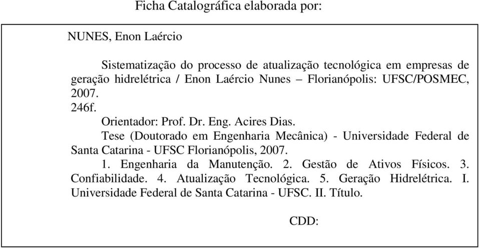 Tese (Doutorado em Engenharia Mecânica) - Universidade Federal de Santa Catarina - UFSC Florianópolis, 2007. 1. Engenharia da Manutenção.