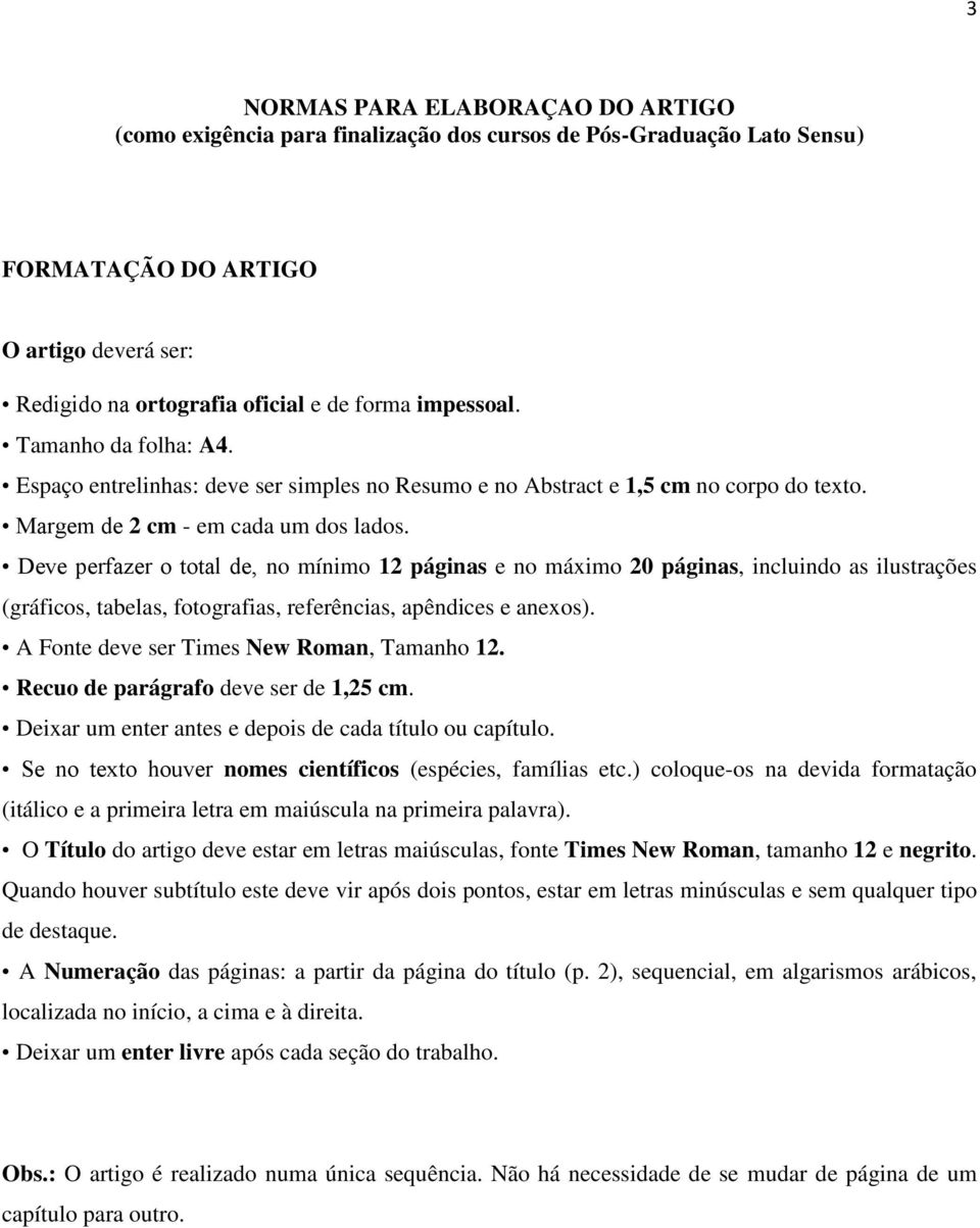 Deve perfazer o total de, no mínimo 12 páginas e no máximo 20 páginas, incluindo as ilustrações (gráficos, tabelas, fotografias, referências, apêndices e anexos).