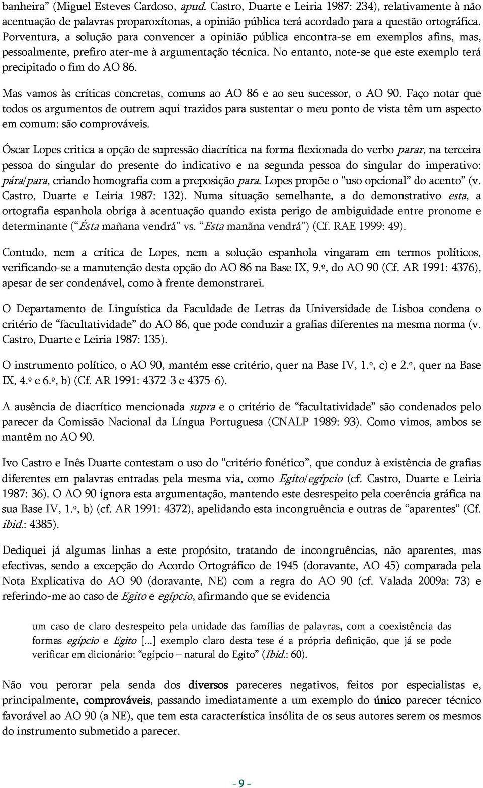 No entanto, note-se que este exemplo terá precipitado o fim do AO 86. Mas vamos às críticas concretas, comuns ao AO 86 e ao seu sucessor, o AO 90.