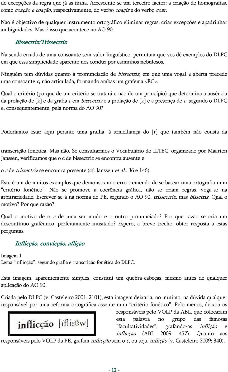 Bissectriz/Trissectriz Na senda errada de uma consoante sem valor linguístico, permitam que vos dê exemplos do DLPC em que essa simplicidade aparente nos conduz por caminhos nebulosos.